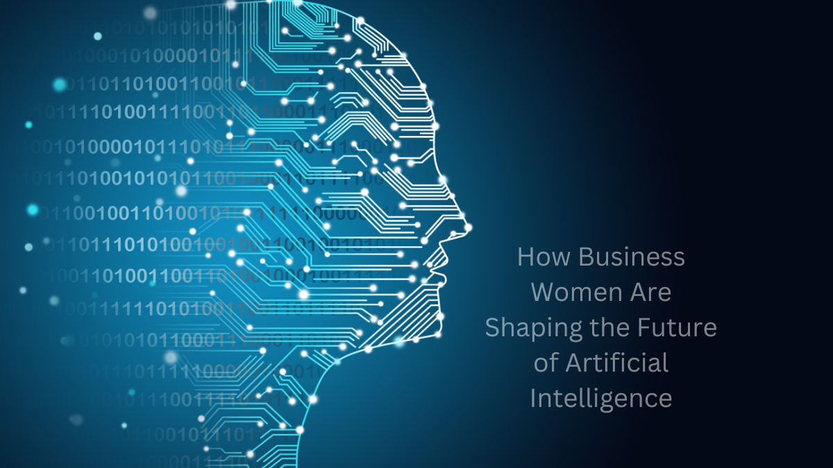 How Business Women Are Shaping the Future of Artificial Intelligence